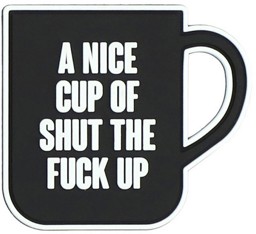 Image de A nice cup of shut the fuck up coffee Funpatch PVC Rubber